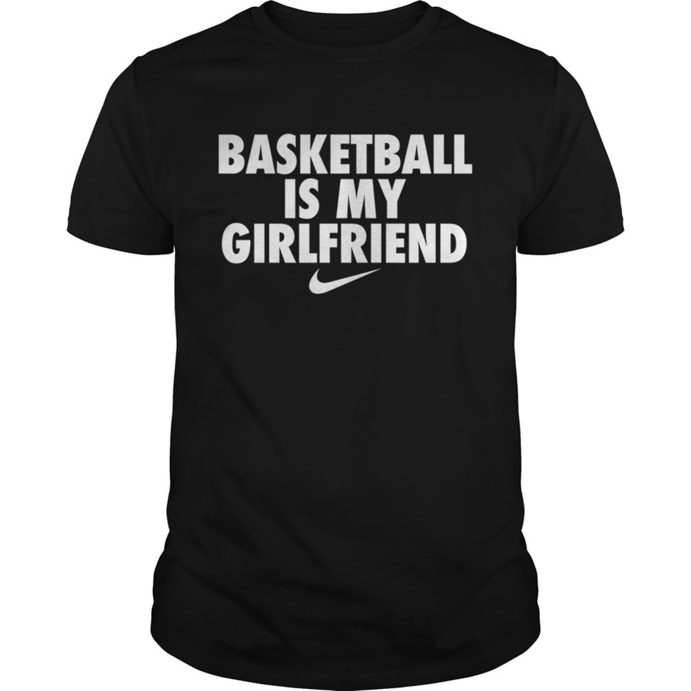 Basketball Is My Girlfriend Nike Shirt